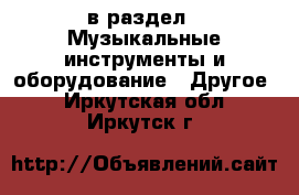  в раздел : Музыкальные инструменты и оборудование » Другое . Иркутская обл.,Иркутск г.